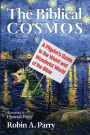 The Biblical Cosmos: A Pilgrim's Guide to the Weird and Wonderful World of the Bible