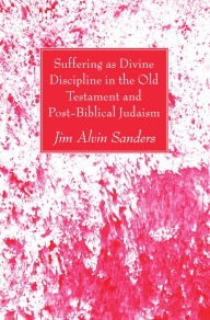Title: Suffering as Divine Discipline in the Old Testament and Post-Biblical Judaism, Author: Jim Alvin Sanders