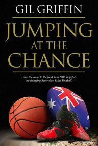 Title: Jumping at the Chance: From the Court to the Field, How NBA Hopefuls are Changing Australian Rules Football, Author: Gil Griffin