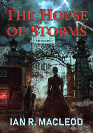 Title: The House of Storms, Author: Ian R. MacLeod