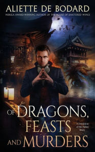 Title: Of Dragons, Feasts and Murders: A Dominion of the Fallen Story, Author: Aliette de Bodard