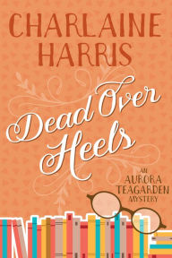 Title: Dead Over Heels: An Aurora Teagarden Mystery, Author: Charlaine Harris