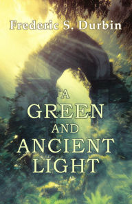 Title: A Green and Ancient Light, Author: Frederic S. Durbin