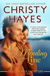 Title: Mending the Line: Book One, Golden Rule Outfitters, Author: Christy Hayes
