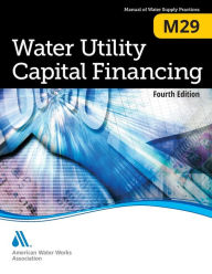 Title: Water Utility Capital Financing (M29): AWWA Manual of Practice, Author: American Water Works Association