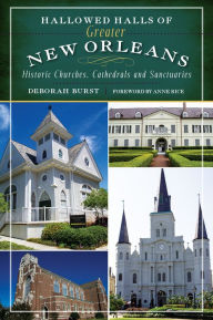 Title: Hallowed Halls of Greater New Orleans: Historic Churches, Cathedrals and Sanctuaries, Author: Deborah Burst