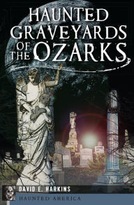 Title: Haunted Graveyards of the Ozarks, Author: David E. Harkins