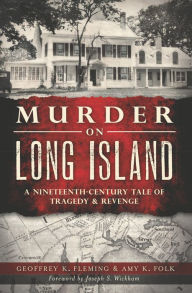 Title: Murder on Long Island: A Nineteenth-Century Tale of Tragedy & Revenge, Author: Geoffrey K. Fleming