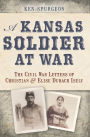 A Kansas Soldier at War: The Civil War Letters of Christian & Elise Dubach Isely