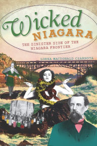 Title: Wicked Niagara: The Sinister Side of the Niagara Frontier, Author: Lorna MacDonald Czarnota