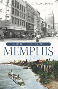 Title: A Brief History of Memphis, Author: G. Wayne Dowdy
