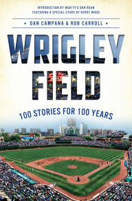 Title: Wrigley Field: 100 Stories for 100 Years, Author: Dan Campana