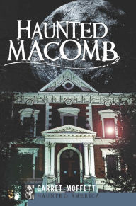 Title: Haunted Macomb, Author: Garret Moffett