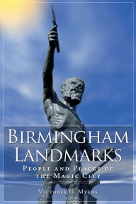 Title: Birmingham Landmarks: People and Places of the Magic City, Author: Victoria Myers