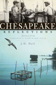 Title: Chesapeake Reflections: Stories from Virginia's Northern Neck, Author: J H Hall