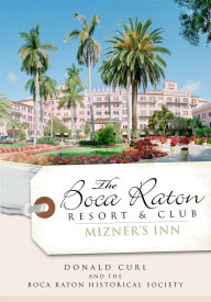 Title: The Boca Raton Resort & Club: Mizner's Inn, Author: Donald Curl