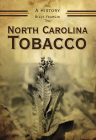 Title: North Carolina Tobacco: A History, Author: Billy Yeargin