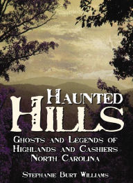 Title: Haunted Hills: Ghosts and Legends of Highlands and Cashiers, North Carolina, Author: Stephanie Burt Williams