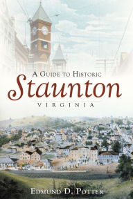 Title: A Guide to Historic Staunton, Virginia, Author: Edmund D. Potter
