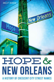 Title: Hope & New Orleans: A History of Crescent City Street Names, Author: Sally Asher