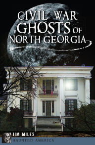 Title: Civil War Ghosts of North Georgia, Author: Jim Miles