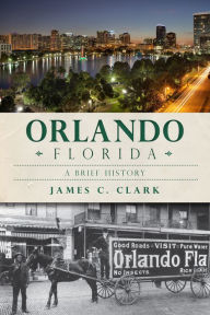 Title: Orlando, Florida: A Brief History, Author: James C. Clark