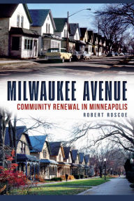 Title: Milwaukee Avenue: Community Renewal in Minneapolis, Author: Robert Roscoe