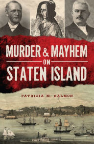 Title: Murder & Mayhem on Staten Island, Author: Patricia M. Salmon