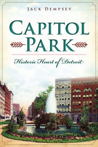 Title: Capitol Park: Historic Heart of Detroit, Author: Jack Dempsey