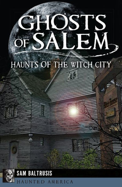 Ghosts of Salem: Haunts of the Witch City