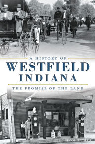 Title: A History of Westfield, Indiana: The Promise of the Land, Author: Tom Rumer