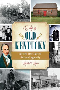 Title: Only in Old Kentucky: Historic True Tales of Cultural Ingenuity, Author: Marshall Myers