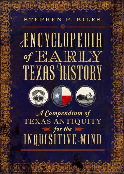 Encyclopedia of Early Texas History: A Compendium of Texas Antiquity for the Inquisitive Mind