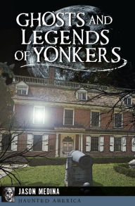 Title: Ghosts and Legends of Yonkers, Author: Jason Medina