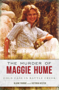 Title: The Murder of Maggie Hume: Cold Case in Battle Creek, Author: Blaine L. Pardoe