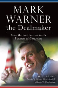 Title: Mark Warner the Dealmaker: From Business Success to the Business of Governing, Author: Will Payne