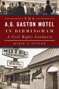 Title: The A.G. Gaston Motel in Birmingham: A Civil Rights Landmark, Author: Marie A. Sutton