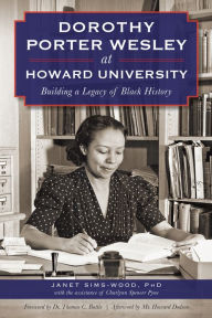 Title: Dorothy Porter Wesley at Howard University: Building a Legacy of Black History, Author: Janet Sims-Woods