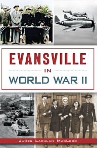 Title: Evansville in World War II, Author: James Lachlan MacLeod