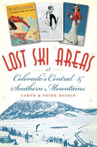 Title: Lost Ski Areas of Colorado's Central and Southern Mountains, Author: Caryn Boddie