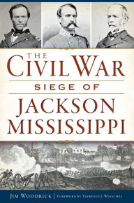 Title: The Civil War Seige of Jackson, Mississippi, Author: Jim Woodrick