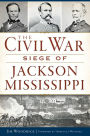 The Civil War Seige of Jackson, Mississippi