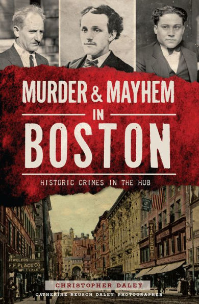 Murder & Mayhem in Boston: Historic Crimes in the Hub