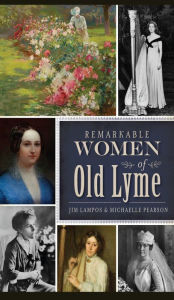 Title: Remarkable Women of Old Lyme, Author: Jim Lampos