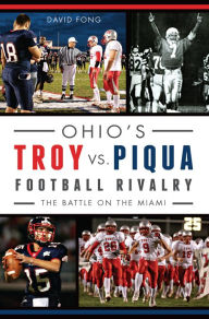 Title: Ohio's Troy vs. Piqua Football Rivalry: The Battle on the Miami, Author: David Fong