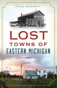 Title: Lost Towns of Eastern Michigan, Author: Alan Naldrett