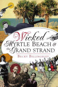 Title: Wicked Myrtle Beach & the Grand Strand, Author: Becky Billingsley