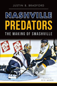 Title: Nashville Predators: The Making of Smashville, Author: Justin B. Bradford