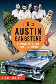 Title: 1960s Austin Gangsters: Organized Crime that Rocked the Capital, Author: Jesse Sublett