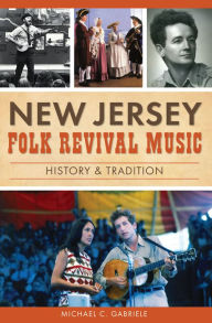 Title: New Jersey Folk Revival Music: History & Tradition, Author: Michael C. Gabriele